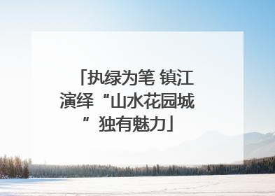 执绿为笔 镇江演绎“山水花园城”独有魅力